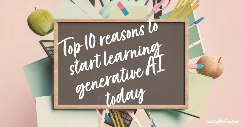 Top 10 reasons to start learning generative AI today