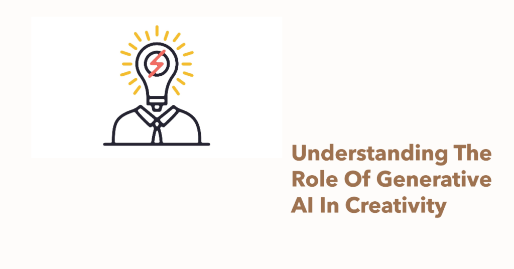 Understanding The Role Of Generative AI In Creativity