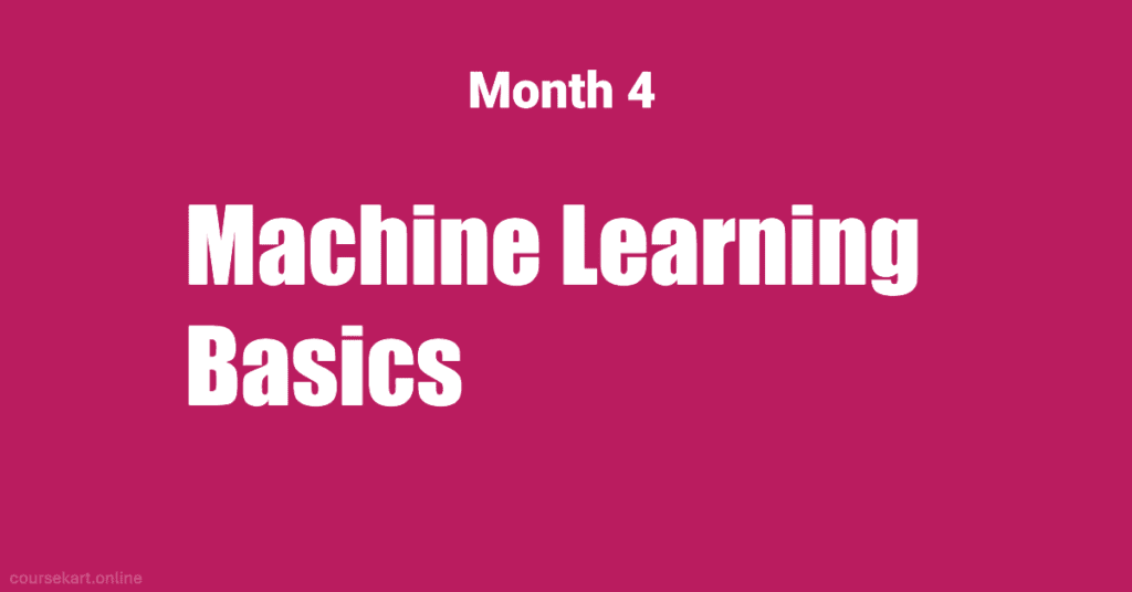 Month 4: Machine Learning Basics Month 4: Machine Learning Basics
